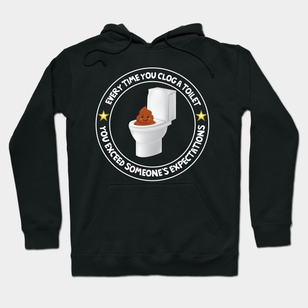 Every Time You Clog A Toilet You Exceed Expectations Hoodie by Brobocop